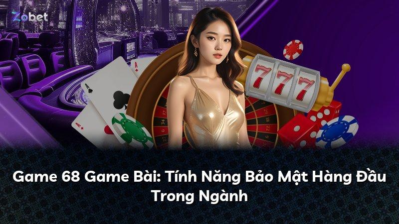 Game 68 Game Bài: Tính Năng Bảo Mật Hàng Đầu Trong Ngành