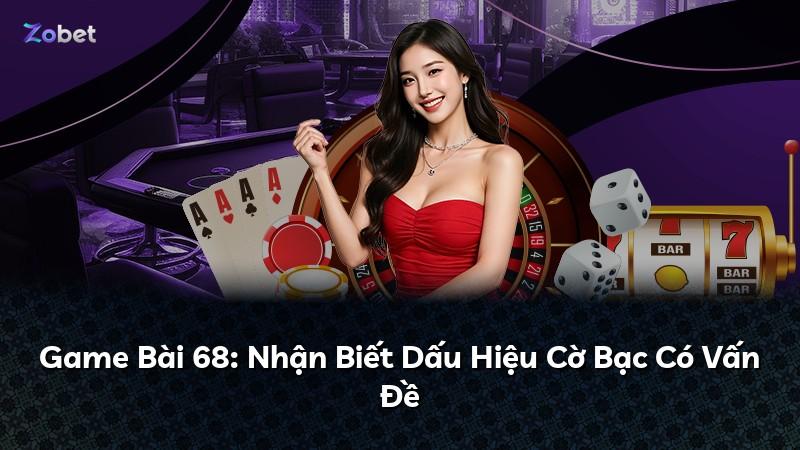 Game Bài 68: Nhận Biết Dấu Hiệu Cờ Bạc Có Vấn Đề