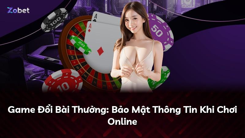 Game Đổi Bài Thưởng: Bảo Mật Thông Tin Khi Chơi Online