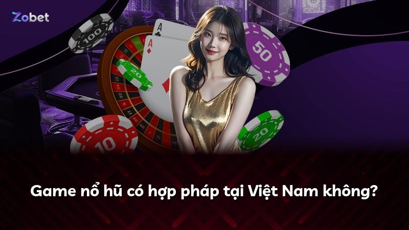Game nổ hũ có hợp pháp tại Việt Nam không?