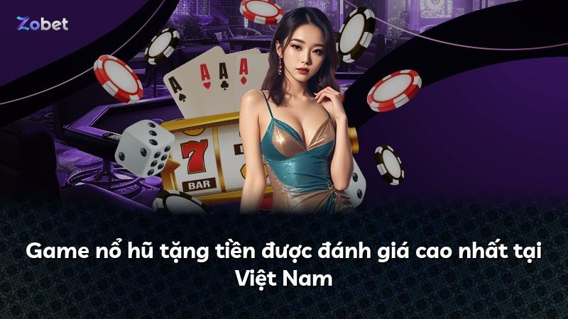 Game nổ hũ tặng tiền được đánh giá cao nhất tại Việt Nam