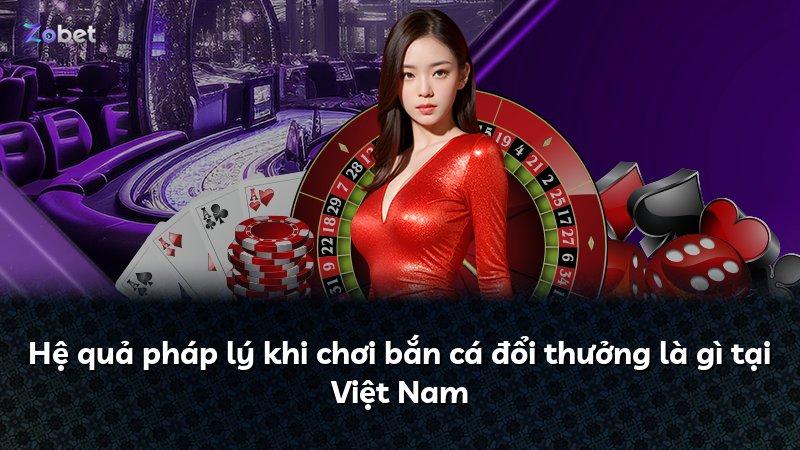 Hệ quả pháp lý khi chơi bắn cá đổi thưởng là gì tại Việt Nam