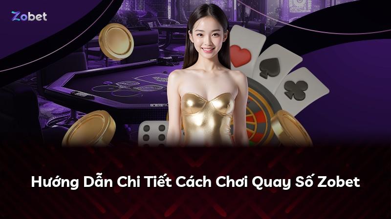 Hướng Dẫn Chi Tiết Cách Chơi Quay Số Zobet