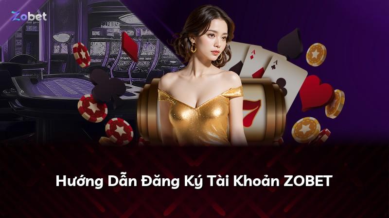 Hướng Dẫn Đăng Ký Tài Khoản ZOBET