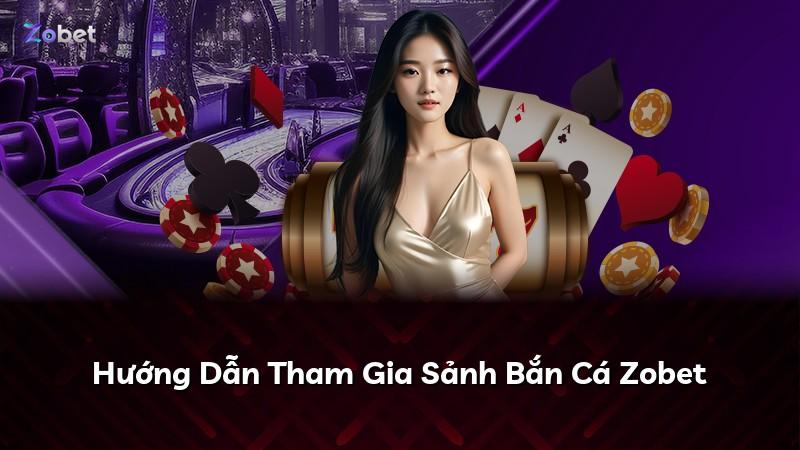 Hướng Dẫn Tham Gia Sảnh Bắn Cá Zobet