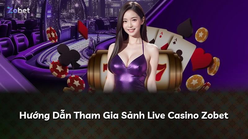 Hướng Dẫn Tham Gia Sảnh Live Casino Zobet