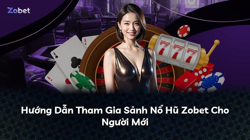 Hướng Dẫn Tham Gia Sảnh Nổ Hũ Zobet Cho Người Mới