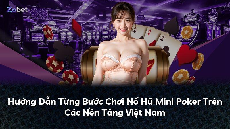 Hướng Dẫn Từng Bước Chơi Nổ Hũ Mini Poker Trên Các Nền Tảng Việt Nam