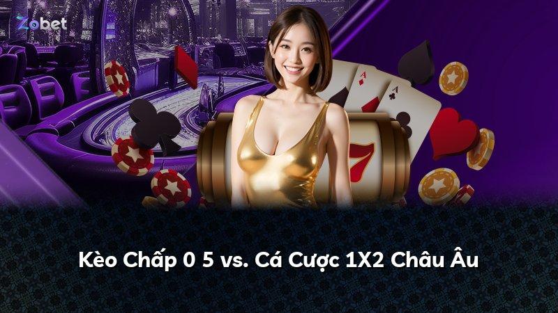 Kèo Chấp 0 5 vs. Cá Cược 1X2 Châu Âu