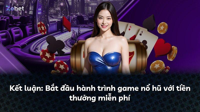 Kết luận: Bắt đầu hành trình game nổ hũ với tiền thưởng miễn phí