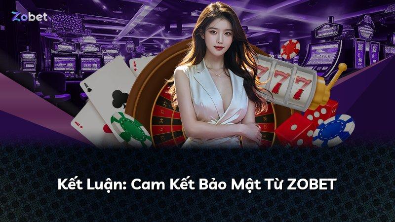 Kết Luận: Cam Kết Bảo Mật Từ ZOBET