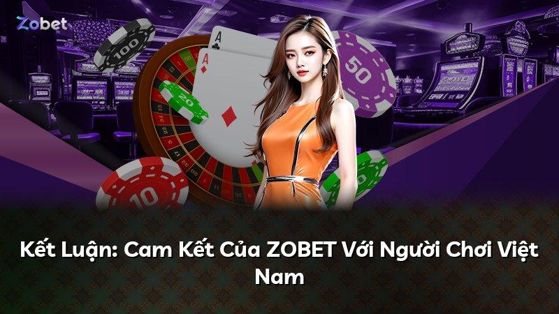 Kết Luận: Cam Kết Của ZOBET Với Người Chơi Việt Nam