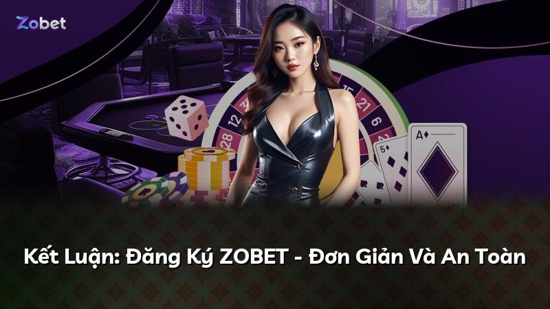 Kết Luận: Đăng Ký ZOBET - Đơn Giản Và An Toàn