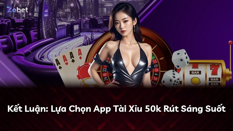 Kết Luận: Lựa Chọn App Tài Xỉu 50k Rút Sáng Suốt