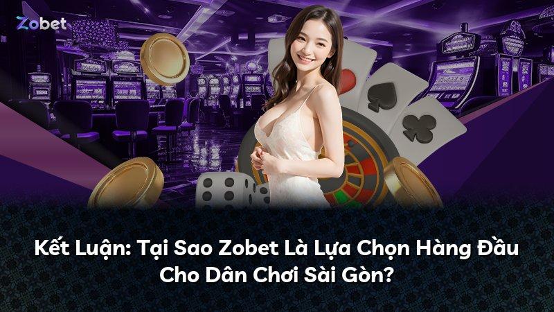 Kết Luận: Tại Sao Zobet Là Lựa Chọn Hàng Đầu Cho Dân Chơi Sài Gòn?