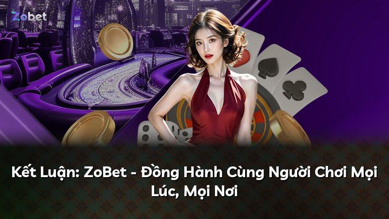 Kết Luận: ZoBet - Đồng Hành Cùng Người Chơi Mọi Lúc, Mọi Nơi