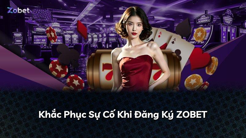 Khắc Phục Sự Cố Khi Đăng Ký ZOBET