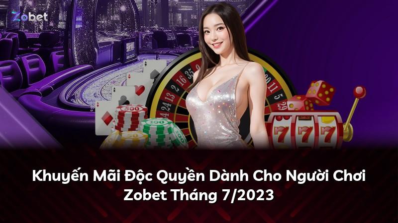 Khuyến Mãi Độc Quyền Dành Cho Người Chơi Zobet Tháng 7/2023
