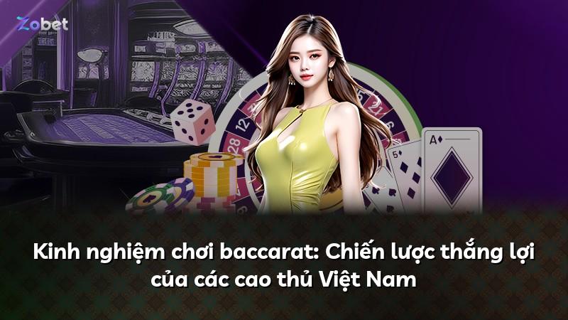 Kinh nghiệm chơi baccarat: Chiến lược thắng lợi của các cao thủ Việt Nam