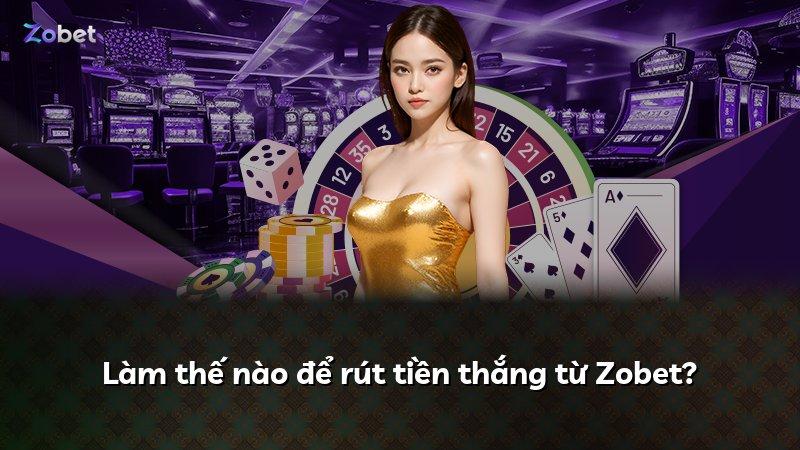 Làm thế nào để rút tiền thắng từ Zobet?
