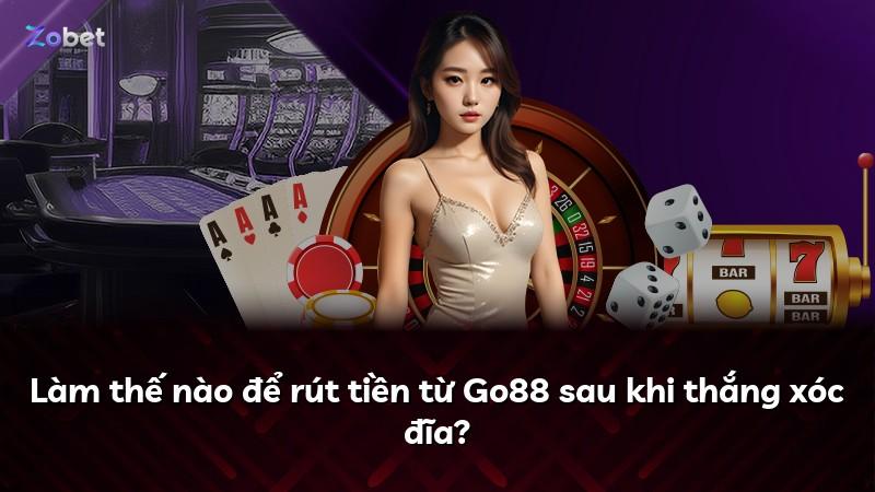 Làm thế nào để rút tiền từ Go88 sau khi thắng xóc đĩa?