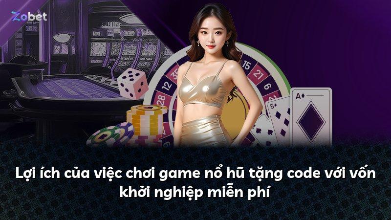 Lợi ích của việc chơi game nổ hũ tặng code với vốn khởi nghiệp miễn phí