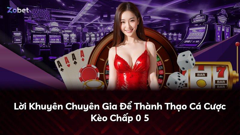Lời Khuyên Chuyên Gia Để Thành Thạo Cá Cược Kèo Chấp 0 5