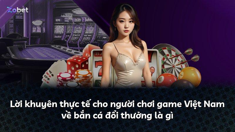 Lời khuyên thực tế cho người chơi game Việt Nam về bắn cá đổi thưởng là gì