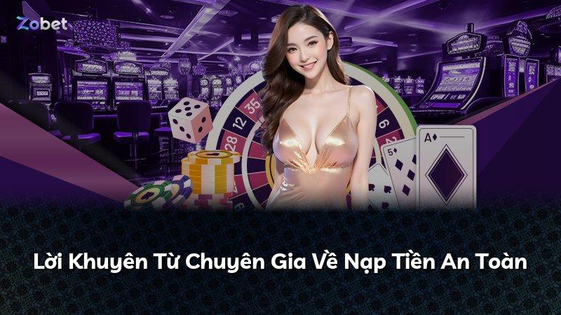 Lời Khuyên Từ Chuyên Gia Về Nạp Tiền An Toàn