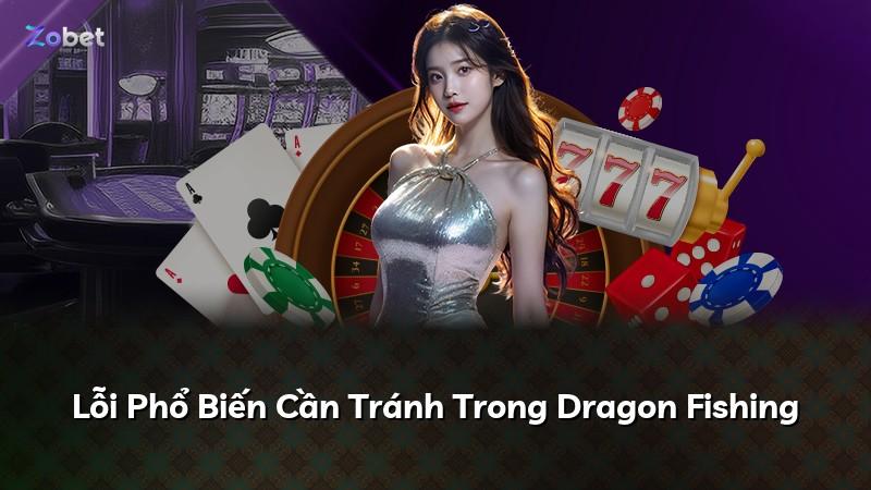 Lỗi Phổ Biến Cần Tránh Trong Dragon Fishing