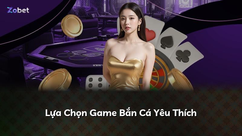 Lựa Chọn Game Bắn Cá Yêu Thích