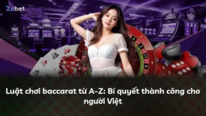 Luật chơi baccarat từ A-Z: Bí quyết thành công cho người Việt