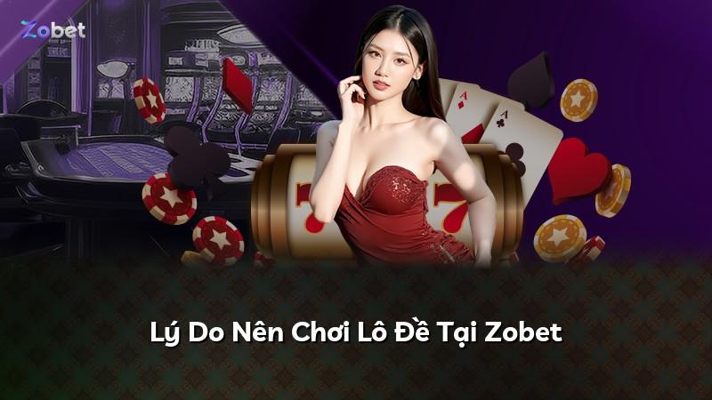 Lý Do Nên Chơi Lô Đề Tại Zobet