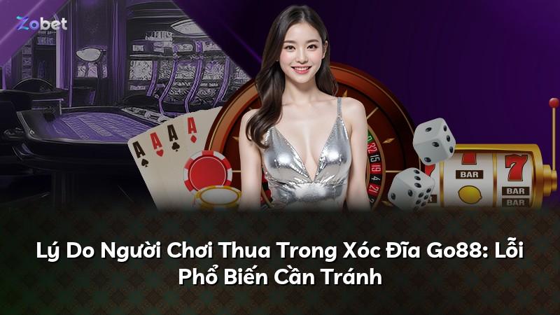 Lý Do Người Chơi Thua Trong Xóc Đĩa Go88: Lỗi Phổ Biến Cần Tránh