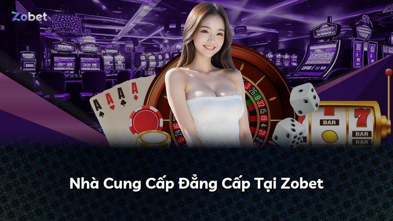 Nhà Cung Cấp Đẳng Cấp Tại Zobet