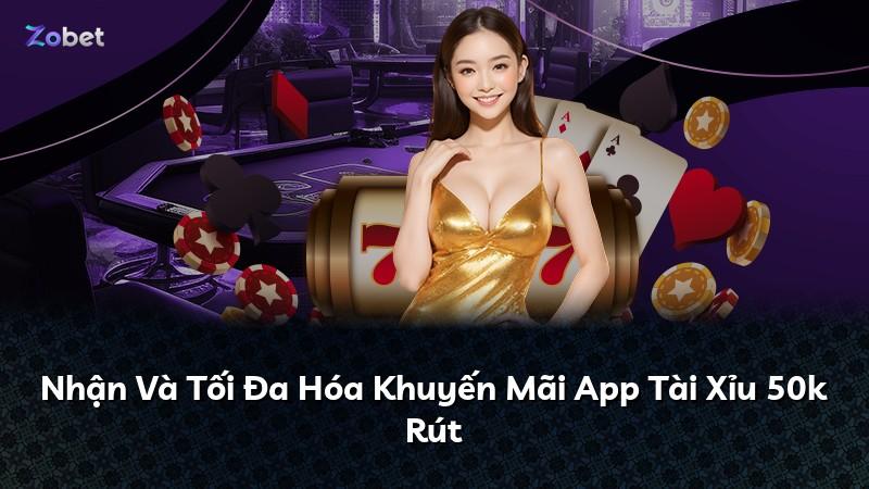 Nhận Và Tối Đa Hóa Khuyến Mãi App Tài Xỉu 50k Rút