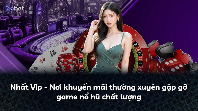 Nhất Vip - Nơi khuyến mãi thường xuyên gặp gỡ game nổ hũ chất lượng