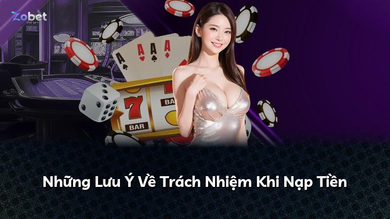 Những Lưu Ý Về Trách Nhiệm Khi Nạp Tiền