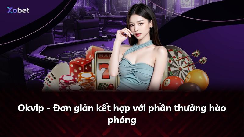 Okvip - Đơn giản kết hợp với phần thưởng hào phóng