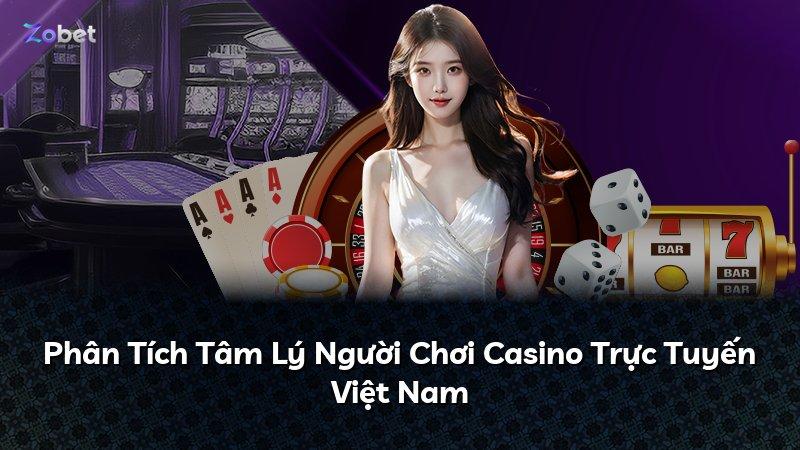 Phân Tích Tâm Lý Người Chơi Casino Trực Tuyến Việt Nam