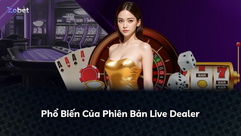 Phổ Biến Của Phiên Bản Live Dealer