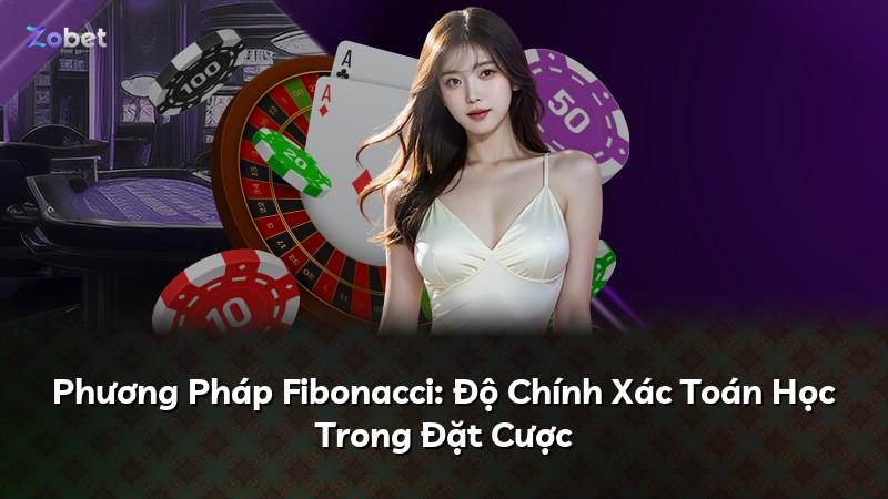 Phương Pháp Fibonacci: Độ Chính Xác Toán Học Trong Đặt Cược