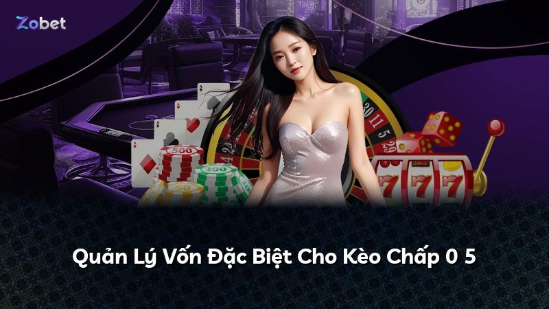 Quản Lý Vốn Đặc Biệt Cho Kèo Chấp 0 5