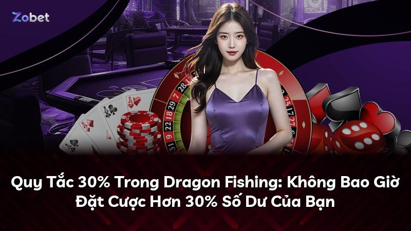 Quy Tắc 30% Trong Dragon Fishing: Không Bao Giờ Đặt Cược Hơn 30% Số Dư Của Bạn