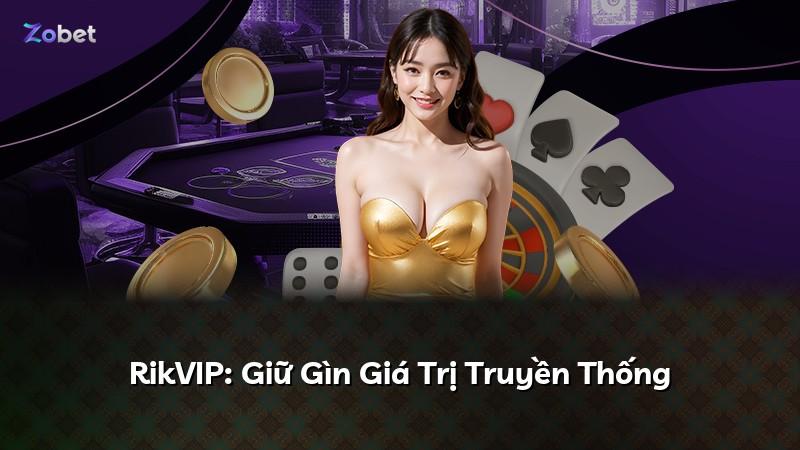 RikVIP: Giữ Gìn Giá Trị Truyền Thống
