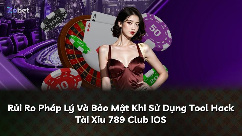Rủi Ro Pháp Lý Và Bảo Mật Khi Sử Dụng Tool Hack Tài Xỉu 789 Club iOS