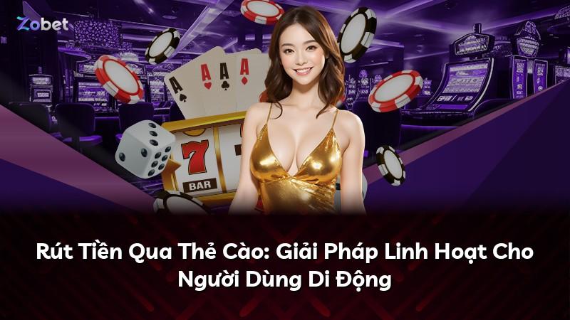 Rút Tiền Qua Thẻ Cào: Giải Pháp Linh Hoạt Cho Người Dùng Di Động