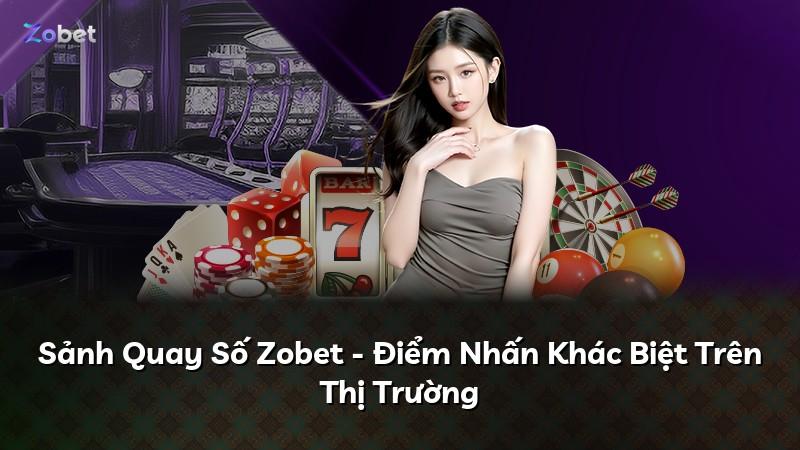 Sảnh Quay Số Zobet - Điểm Nhấn Khác Biệt Trên Thị Trường