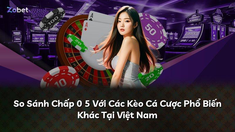 So Sánh Chấp 0 5 Với Các Kèo Cá Cược Phổ Biến Khác Tại Việt Nam