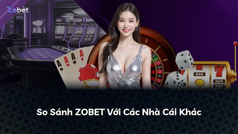 So Sánh ZOBET Với Các Nhà Cái Khác